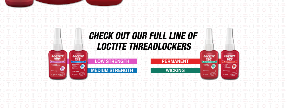 Check out our full line of Loctite Threadlockers